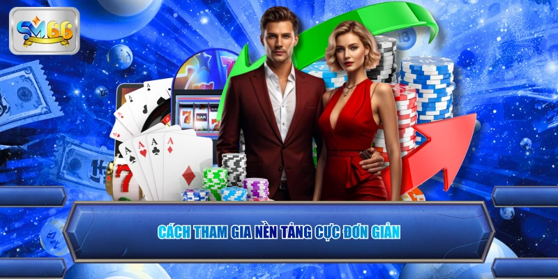 Cách tham gia nền tảng cực đơn giản