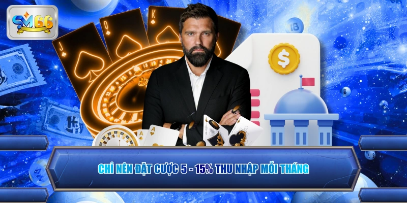 Chỉ nên đặt cược 5 - 15% thu nhập mỗi tháng