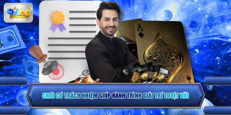 Chơi có trách nhiệm giúp hành trình giải trí tuyệt vời