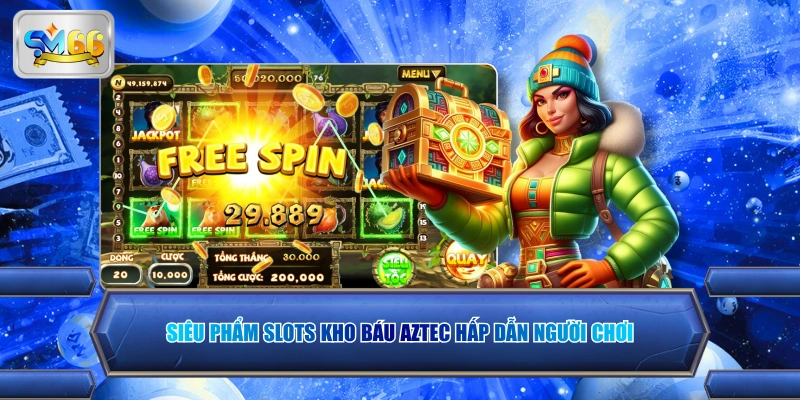 Siêu phẩm slots Kho Báu Aztec hấp dẫn người chơi